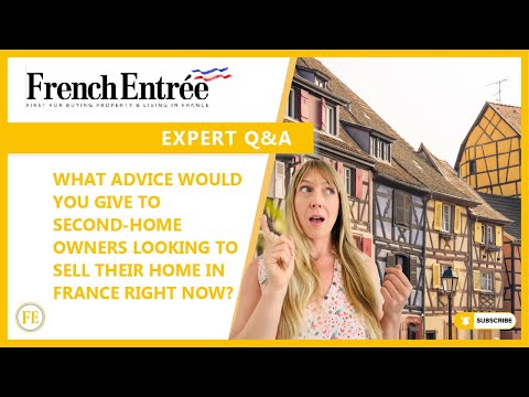What advice would you give to second-home owners looking to sell their home in France right now?